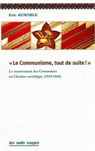 Le communisme, tout de suite ! : le mouvement des communes en Ukraine soviétique, 1919-1920