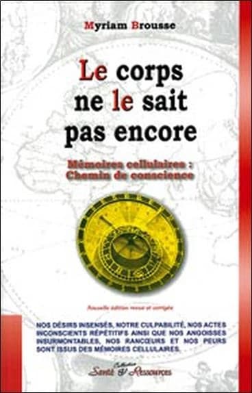 Le corps ne le sait pas encore : mémoire cellulaire : chemin de conscience