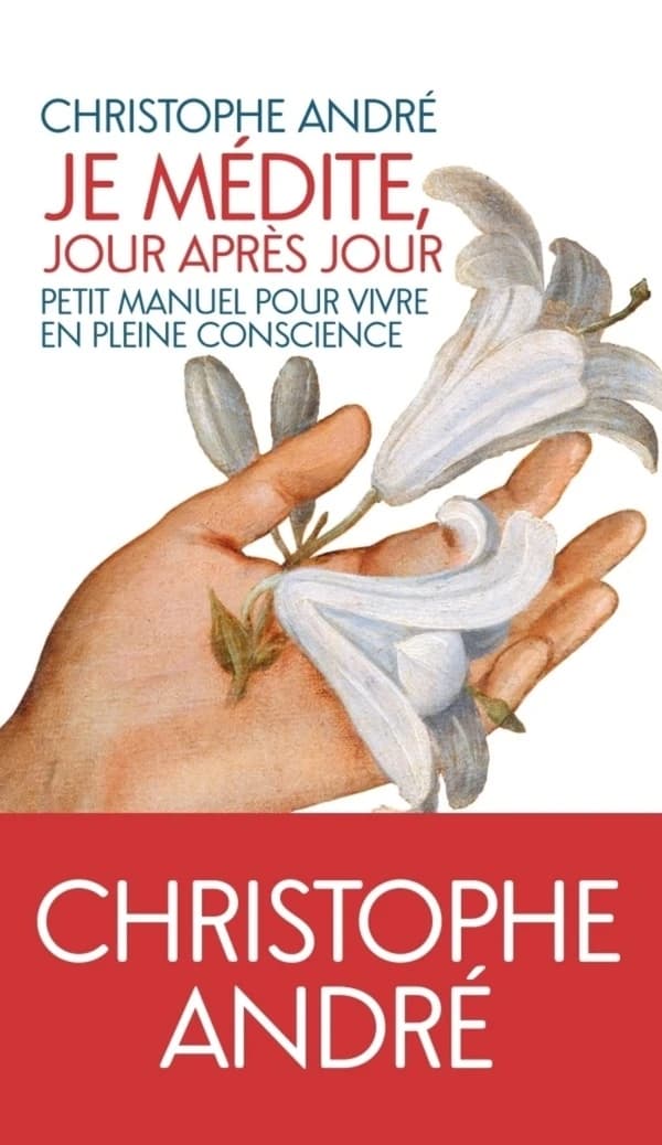 Je médite, jour après jour : petit manuel pour vivre en pleine conscience (Nouvelle éd. revue et augmentée) Christophe André