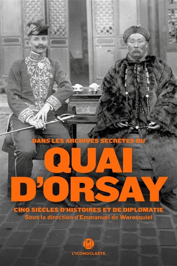 Dans les archives secrètes du Quai d'Orsay : cinq siècles d'histoires et de diplomatie