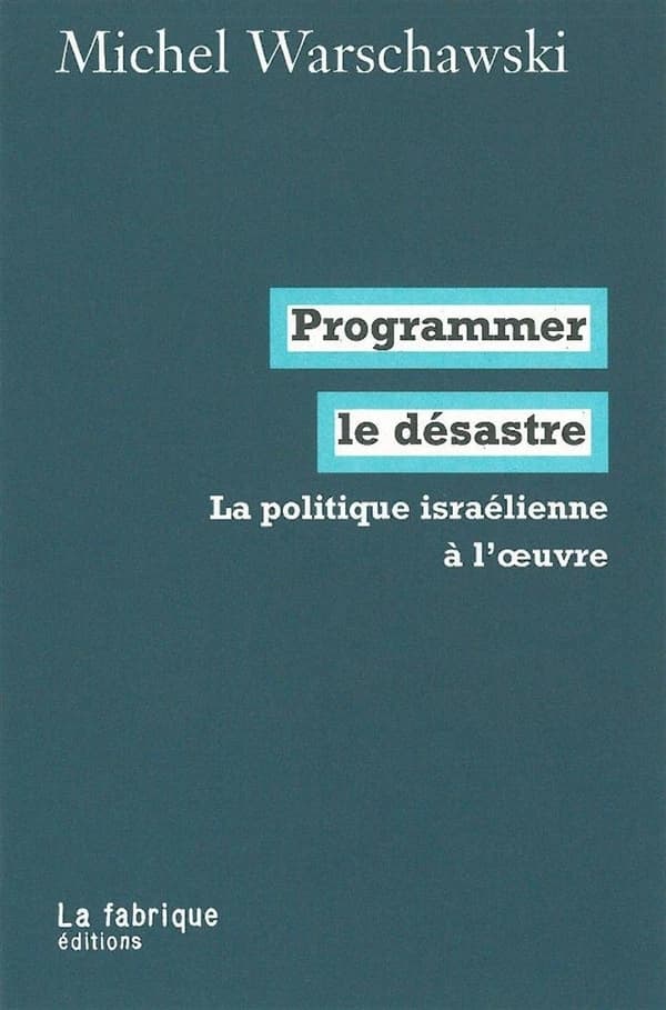 Programmer le désastre : la politique israélienne à l'oeuvre : La politique israélienne à l'œuvre