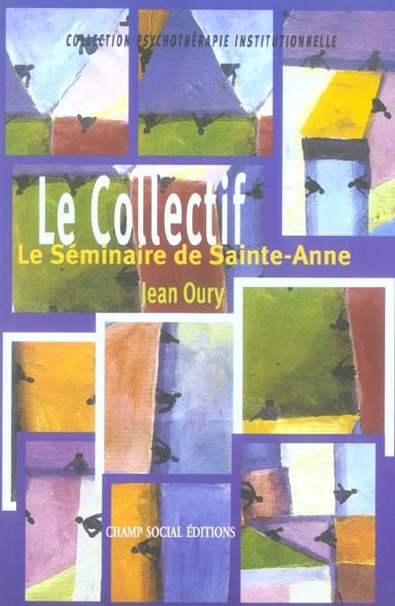 Le collectif : le séminaire de Sainte-Anne, [4e année, 19 septembre 1984-19 juin 1985] ([Nouvelle éd.]) Jean Oury ; préface de Pierre Delion