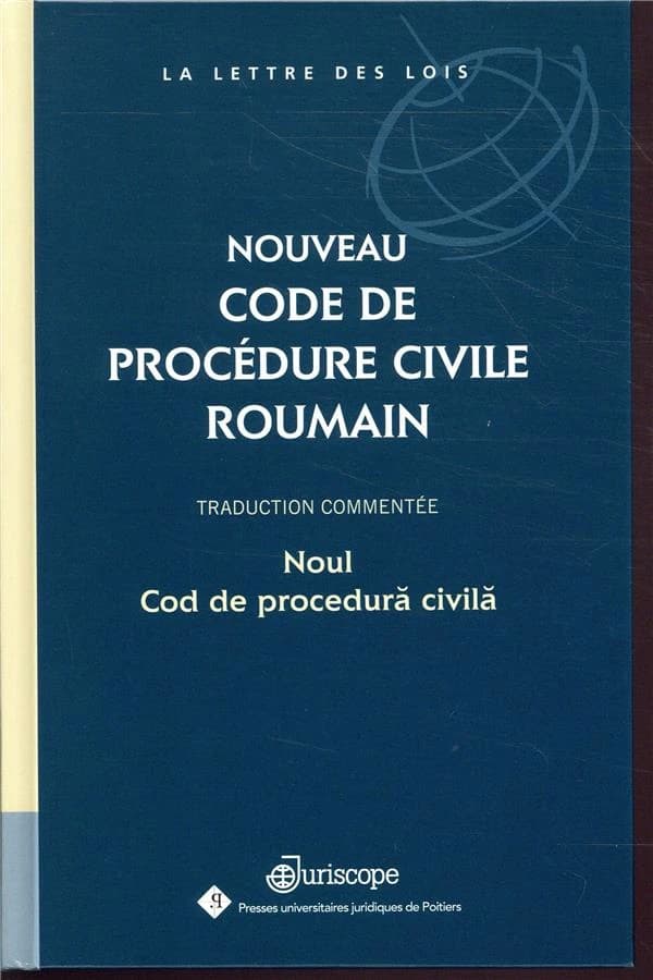 Nouveau code de procédure civile roumain : traduction commentée : traduction de la loi roumaine n° 134-2010 relative au code de procédure civile, dernièrement modifiée par la loi n° 17-2017