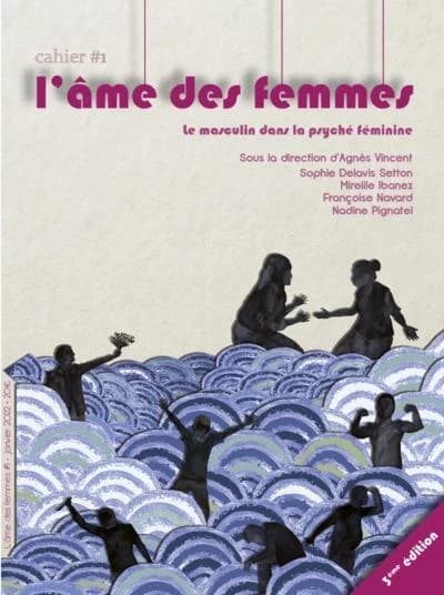 L'âme des femmes. Cahier #1, Le masculin dans la psyché féminine (3e édition) sous la direction d'Agnès Vincent ; [avec les contributions de] Sophie Delavis-Setton, Mireille Ibanez, Françoise Navard... [et al.]
