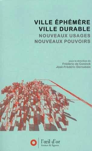 Ville éphémère-ville durable : multiplication des formes et des temps urbains, maîtrise des nuisances : nouveaux usages, nouveaux pouvoirs