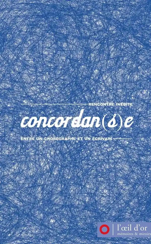 Concordan(s)e. Rencontre inédite entre un chorégraphe et un écrivain, 2007-2009