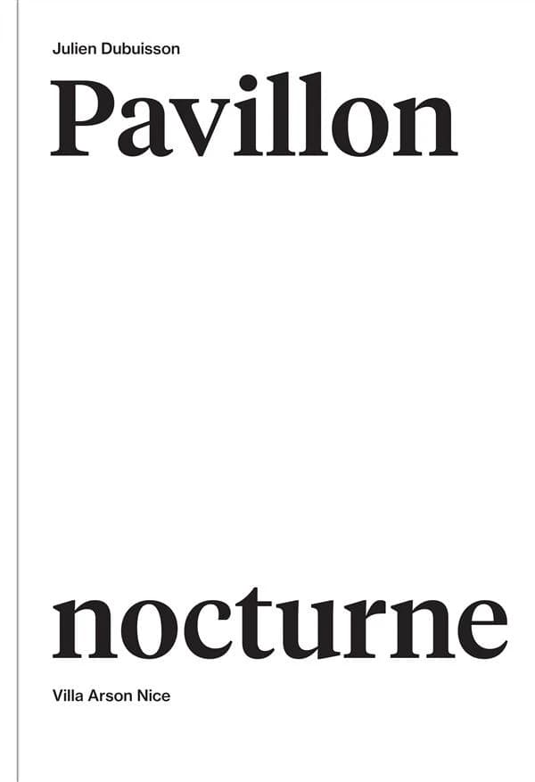 Pavillon nocturne, Julien Dubuisson : [exposition, 4 octobre-28 décembre 2015], Villa Arson, Nice
