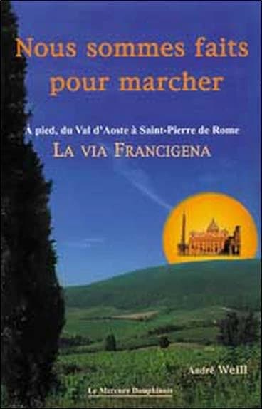 Nous sommes faits pour marcher : à pied sur la Via Francigena du Val d'Aoste à la Place Saint-Pierre de Rome