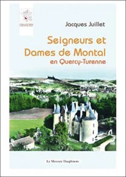 Seigneurs et dames de Montal en Quercy-Turenne (3e éd. revue et complétée) Jacques Juillet