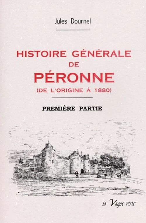 Histoire générale de Péronne : de l'origine à 1880. Première partie, De l'origine à 1610