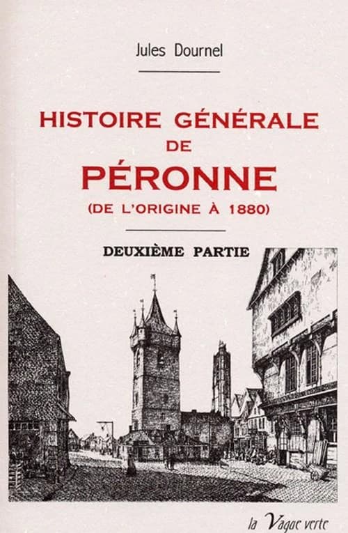Histoire générale de Péronne ; deuxième partie : de 1610 à 1880