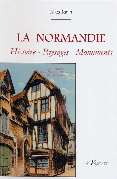 La Normandie : histoire, paysages, monuments ([Reprod. en fac-sim.]) Jules Janin ; ill. par MM. Morel-Fatio, Tellier, Gigoux... [et al.]