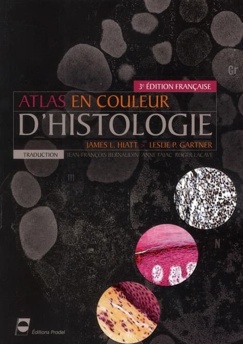 Atlas en couleur d'histologie (3e éd. française [traduite] de la 5e éd. en langue anglaise) Leslie P. Gartner,... James L. Hiatt,... ; traduction et adaptation française, Jean-François Bernaudin,... Anne Fajac,... [et] Roger Lacave,...