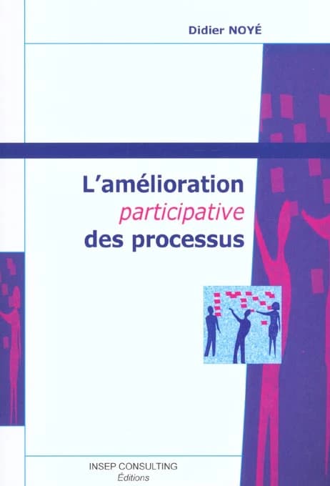 L'amélioration participative des processus (3e éd.) Didier Noyé ; avec la collab. du Mouvement français pour la qualité
