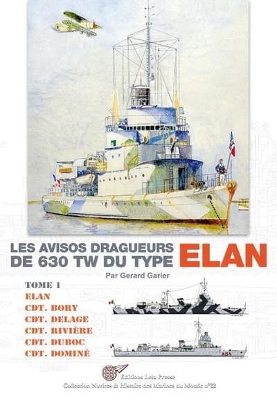 Les avisos-dragueurs de 630 tW du type "Élan". Tome I, "Élan", "Commandant Bory", "Commandant Delage", "Commandant Rivière", "Commandant Duboc", "Commandant Dominé"