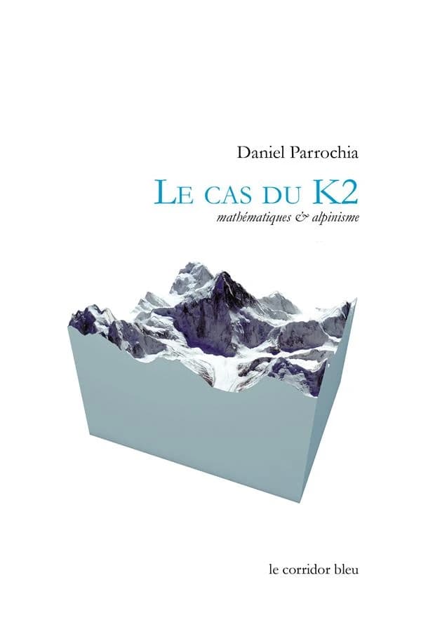 Le cas du K2 : mathématiques & alpinisme (2e éd. revue et corrigée) Daniel Parrochia