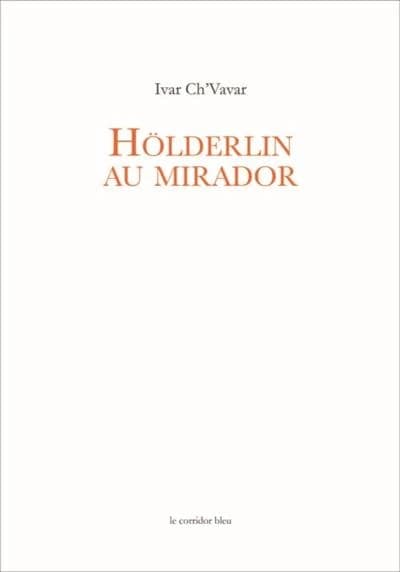 Hölderlin au mirador : poème en vers arithmonymes de onze (3e éd.) Ivar Ch'vavar ; préface d'Yves di Manno