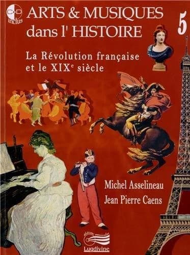 Arts & musiques dans l'Histoire. 5, De la Révolution française à la fin du XIXe siècle