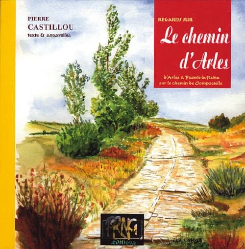Regards sur le chemin d'Arles : d'Arles à Puente-la-Reina