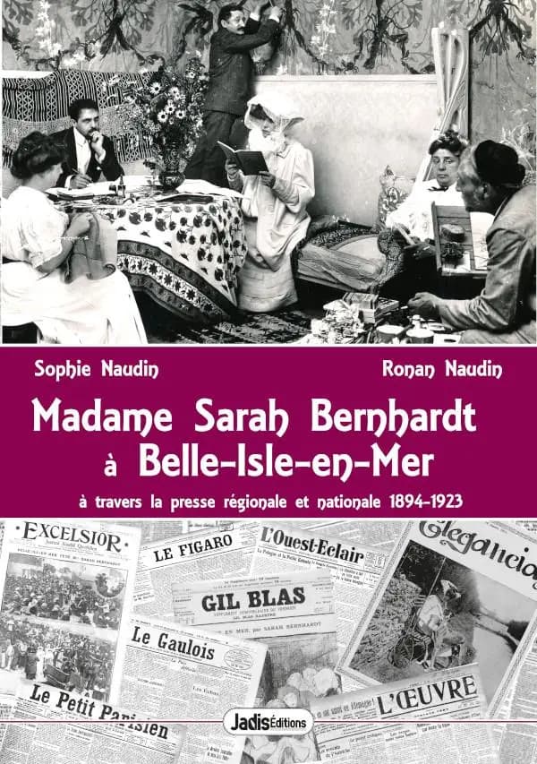 Madame Sarah Bernhardt à Belle-Isle-En-Mer : à travers la presse régionale et nationale, 1894-1923