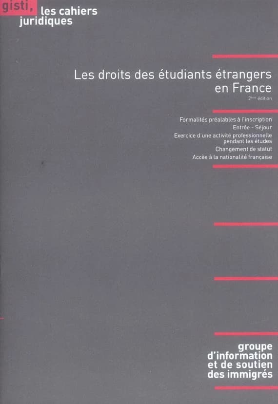 Les droits des étudiants étrangers en France : formalités préalables à l'inscription, entrée-séjour... (2e éd.) Groupe d'information et de soutien des immigrés