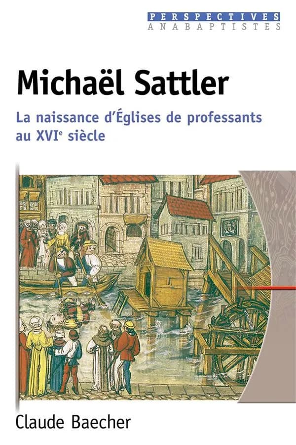 Michaël Sattler : la naissance d'Églises de professants au XVIe siècle