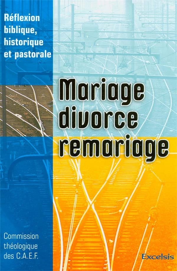 Mariage, divorce, remariage : réflexion biblique, historique et pastorale