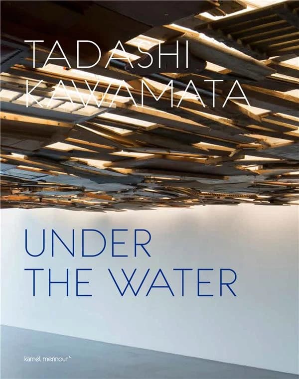 Tadashi Kawamata, Under the water : [expositions, Paris, Galerie Kamel Mennour, 10 décembre 2011-28 janvier 2012, Metz, Centre Pompidou-Metz, 11 février-15 août 2016]