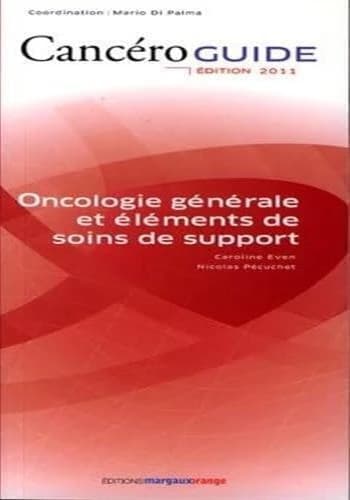 Oncologie générale et éléments de soins de support (Éd. 2011) Caroline Even, Nicolas Pécuchet ; coordination, Mario Di Palma