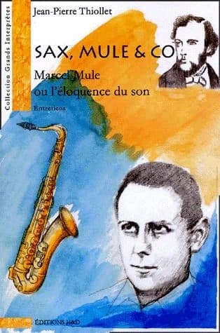 Sax, Mule & co : Marcel Mule ou L'éloquence du son : [entretiens]