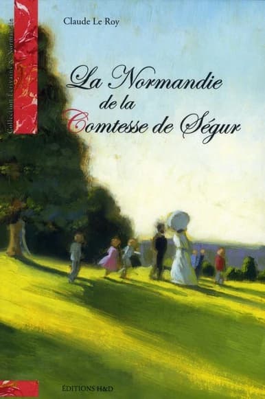 La Normandie de la comtesse de Ségur (2e éd. revue et augmentée) Claude Le Roy ; illustrations originales d'Olivier Desvaux