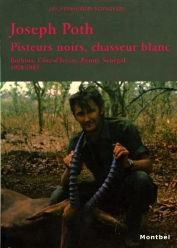 Pisteurs noirs, chasseur blanc : Burkina, Côte-d'Ivoire, Bénin, Sénégal, 1970-1985