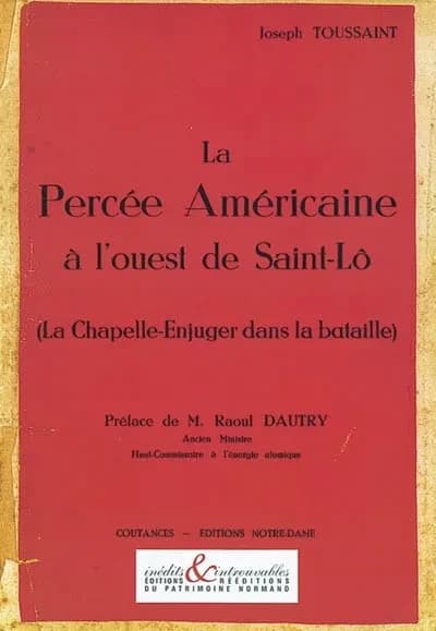 La percée américaine à l'ouest de Saint-Lô : La Chapelle-Enjuger dans la bataille (Éd. bilingue = Bilingual ed.) Joseph Toussaint : The American breakthrough West of Saint-Lô : La Chapelle-Enjuger in the battle