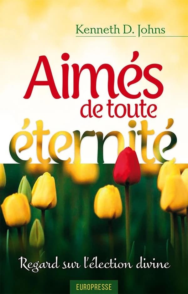 Aimés de toute éternité : regards sur l'élection divine ([Éd.] révisée) K. Johns