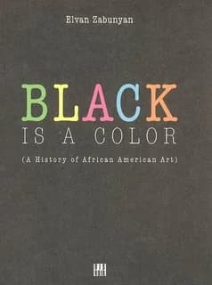 Black is a color : a history of African American art ([English ed.]) Elvan Zabunyan ; [translated from the French by Paul Buck and Catherine Petit]