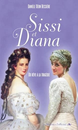 Sissi et Diana : du rêve à la tragédie (2e éd.) Danièle Déon Bessière