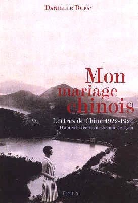 Mon mariage chinois : lettres de Chine, 1922-1924 : d'après les écrits de Jeanne de Lyon