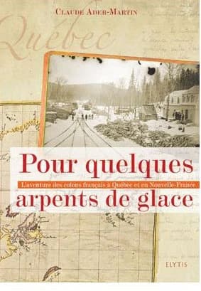 Pour quelques arpents de glace : l'aventure des colons français à Québec et en Nouvelle-France