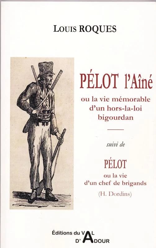 Pélot l'aîné ou La vie mémorable d'un hors-la-loi bigourdan