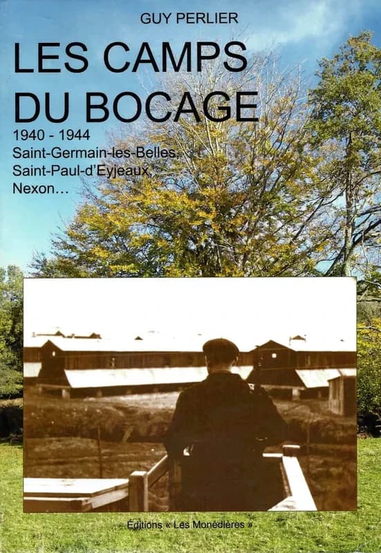 Les camps du bocage : 1940-1944, Saint-Germain-les-Belles, Saint-Paul-d'Eyjeaux, Nexon...