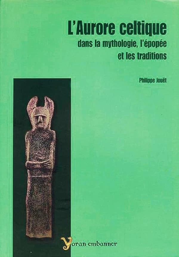 L'aurore celtique dans la mythologie, l'épopée et les traditions (Nouvelle éd. révisée et augmentée) Philippe Jouët