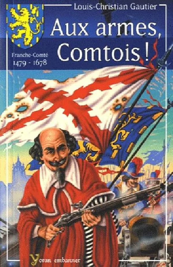 Aux armes Comtois ! : quand les Comtois luttaient pour leur liberté