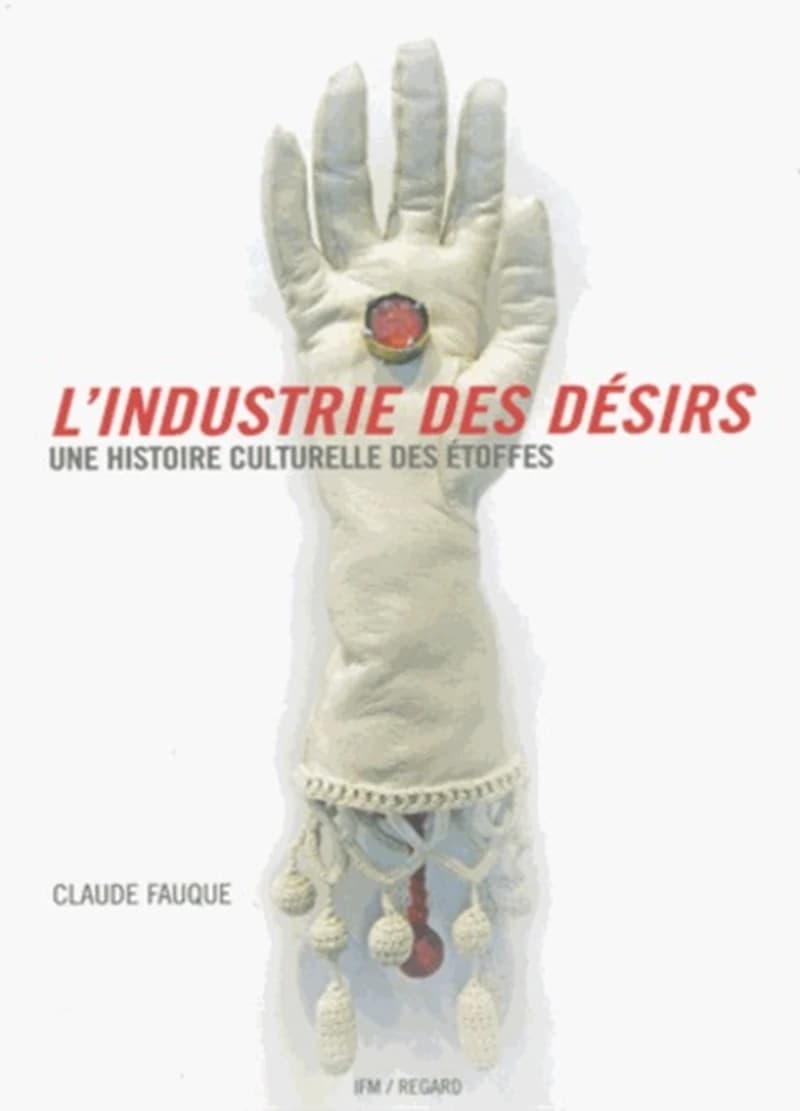 L'industrie des désirs : une histoire culturelle des étoffes