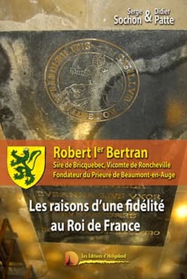 Robert Ier Bertran : sire de Bricquebec, vicomte de Roncheville, fondateur du prieuré de Beaumont-en-Auge... ou les raisons d'une fidélité au roi de France