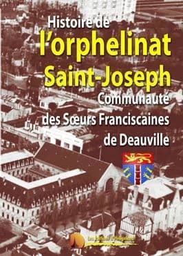 Histoire de l'Orphelinat Saint-Joseph : communauté des soeurs franciscaines de Notre-Dame de Pitié de Deauville