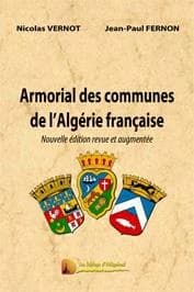 Armorial des communes de l'Algérie française (Nouvelle éd. revue et augmentée) Nicolas Vernot, Jean-Paul Fernon ; avec le concours de Patrick Rousseau, Françoise Sturer-Dejean, Jean-Yves Bovis