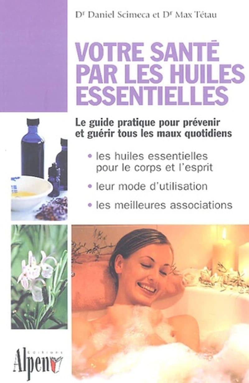 Votre santé par les huiles essentielles : simple et pratique, le guide des huiles essentielles au quotidien