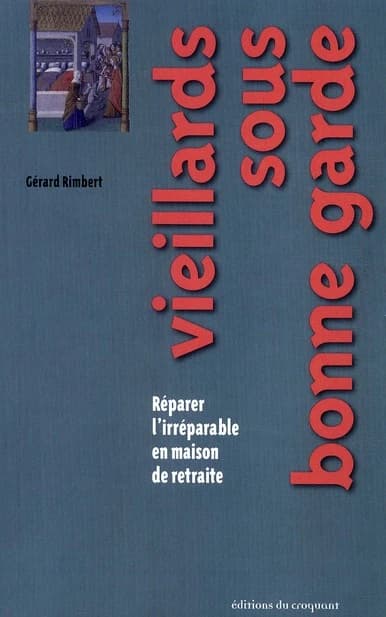 Vieillards sous bonne garde : réparer l'irréparable en maison de retraite