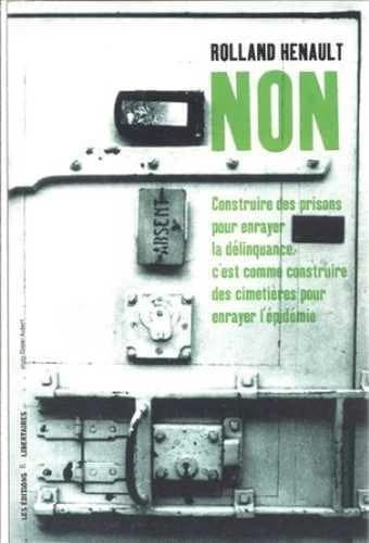 Non ! : Construire des prisons pour enrayer la délinquance, c'est comme construire des cimetières pour enrayer l'épidémie