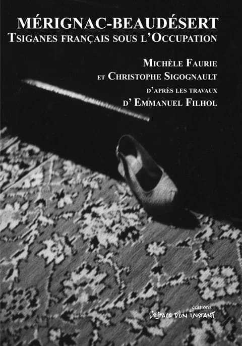 Mérignac-Beaudésert : Tsiganes français sous l'Occupation : d'après l'article d'Emmanuel Filhol "L'internement et la déportation de Tsiganes français sous l'Occupation, Mérignac-Poitiers-Sachsenhausen, 1940-1945"